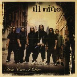 Ill Niño : How Can I Live